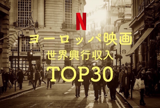 Netflixで観れるヨーロッパ映画 世界興行収入ランキングTOP30